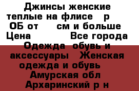 Джинсы женские теплые на флисе - р.56-58 ОБ от 120 см и больше › Цена ­ 1 600 - Все города Одежда, обувь и аксессуары » Женская одежда и обувь   . Амурская обл.,Архаринский р-н